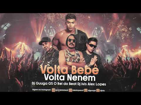VOLTA BEBÊ VOLTA NENÉM - ALEX LOPES GS O REI DO BEAT DJ GUUGA DJ  IVIS - REMIX BREGAFUNK