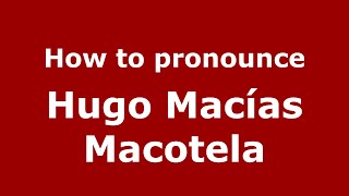 How to pronounce Hugo Macías Macotela