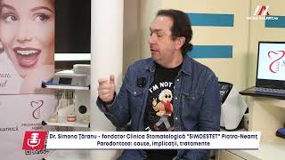 Dr. Simona Ţăranu (Clinica "SimoEstet" Piatra-Neamţ): Parodontoza: cauze, implicaţii, tratamente