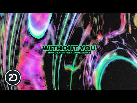 Now O Later feat. Jaime Deraz - Without You (Official Audio)