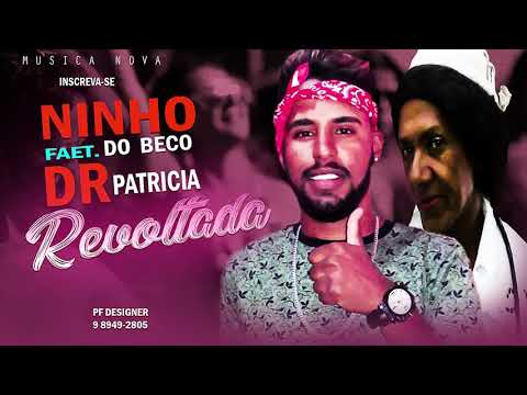 NINHO DO BECO  FAET. DR PATRICIA - REVOLTADA ( MUSICA NOVA )