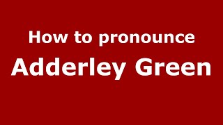 How to pronounce Adderley Green