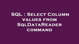 SQL : Select Column values from SqlDataReader command 