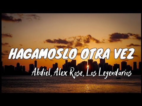 Abdiel, Alex Rose, Los Legendarios - Hagamoslo Otra Vez (Letra/Lyrics)