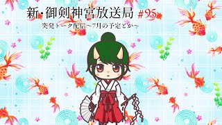 新・御剣神宮放送局　#95 突発トーク配信～7月の予定とか～