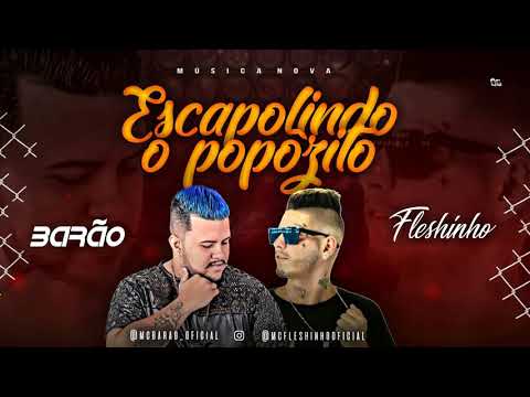 MC BARÃO E MC FLESHINHO - ESCAPOLINDO O POPÔZITO - MÚSICA NOVA 2018