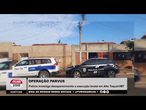 OPERAÇÃO PARVUS | Polícia investiga desaparecimento e execução brutal em Alto Taquari/MT
