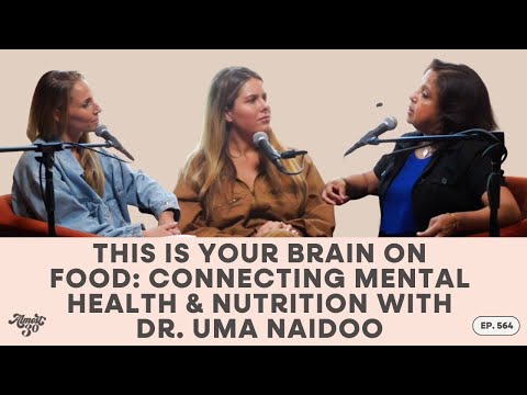 564. This Is Your Brain on Food: Connecting Mental Health & Nutrition with Dr. Uma Naidoo