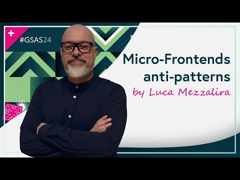 Micro Frontends Anti-Patterns by Luca Mezzalira #GSAS24