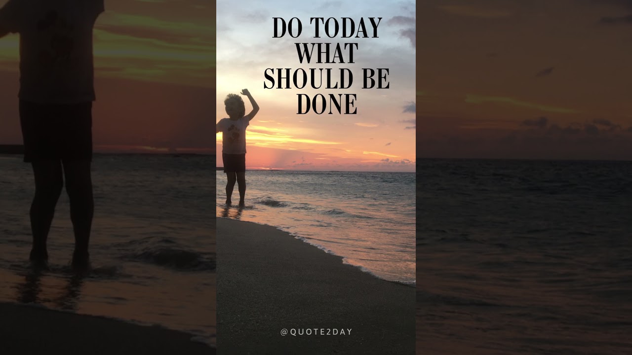 Do Today What Should Be Done