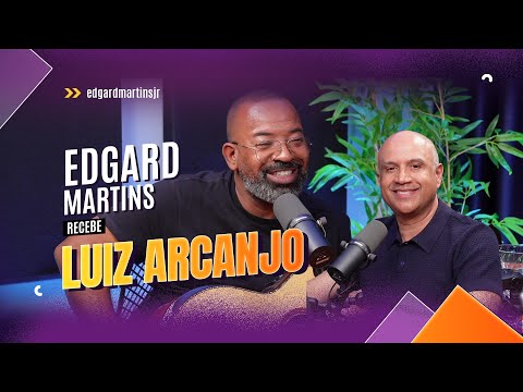 LUIZ ARCANJO: UM DOS MAIORES COMPOSITORES DO MÚSICA GOSPEL - EDGARD MARTINS | #podcast