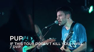 PUP | If This Tour Doesn&#39;t Kill You, I Will / DVP | First Play Live