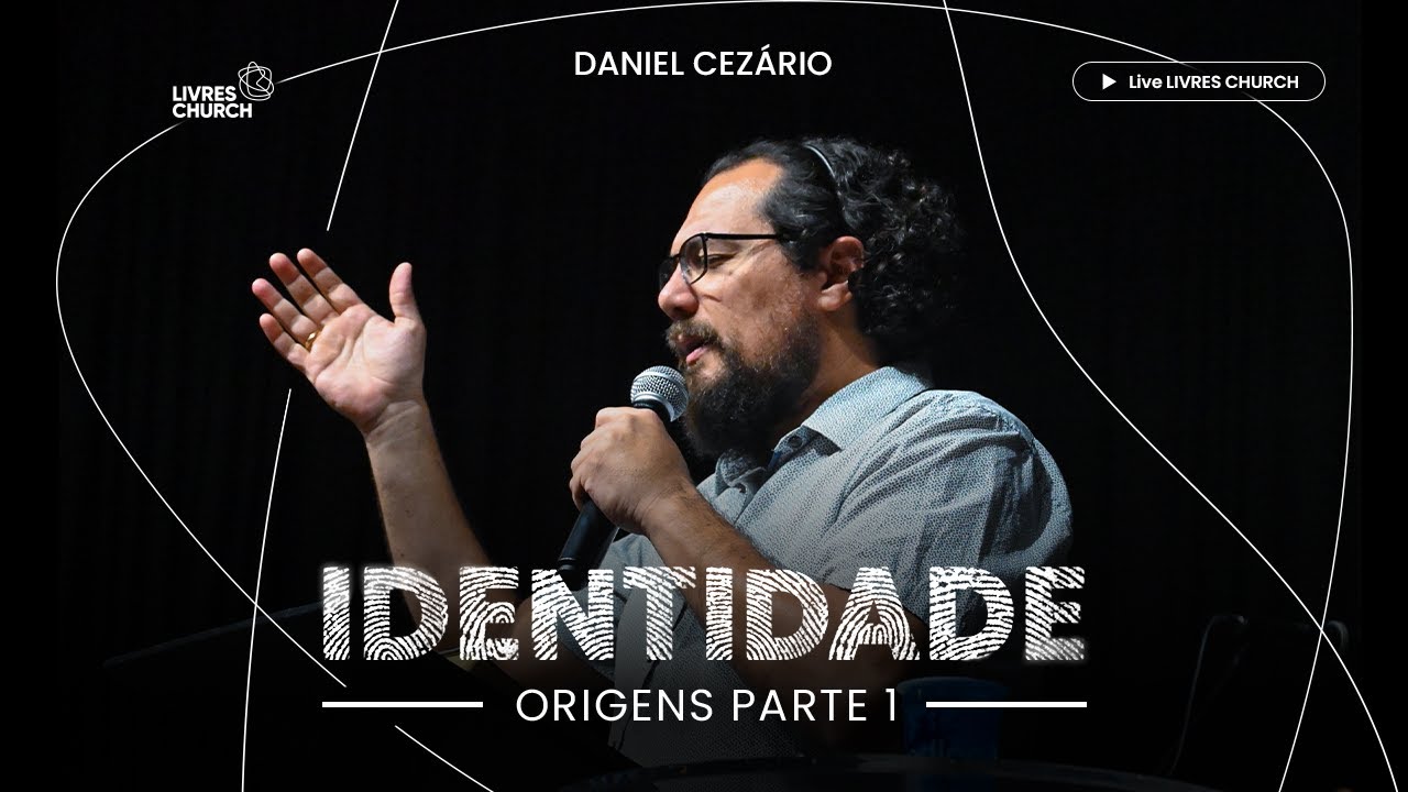 IDENTIDADE: ORIGENS (Parte 1) - Pr. Daniel Cezário | Livres Church