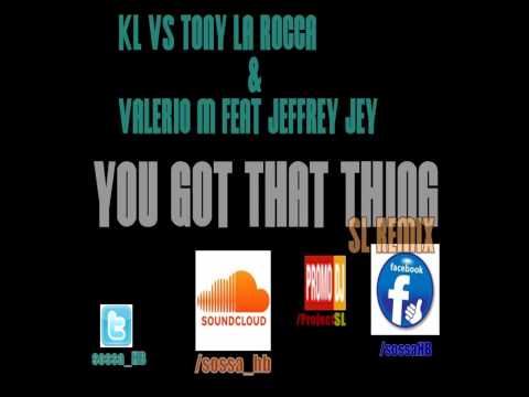 KL vs Tony La Rocca & Valerio M Feat Jeffrey Jey - You Got That Thing (SL Complex Remix)