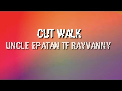Uncle Epatan ft Rayvany_Cut Walk (Officia_Music_Lyric)Gnng lyrics