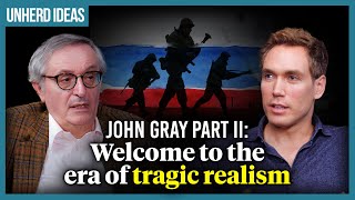 John Gray Part II: Welcome to the era of tragic realism