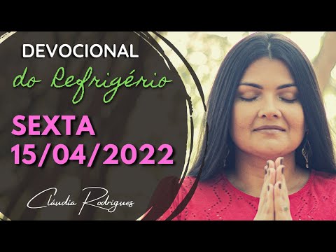 15/04/22 Sexta - Devocional do Refrigério - Palavra e oração de hoje - Cláudia Rodrigues.