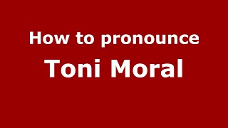 How to pronounce Toni Moral