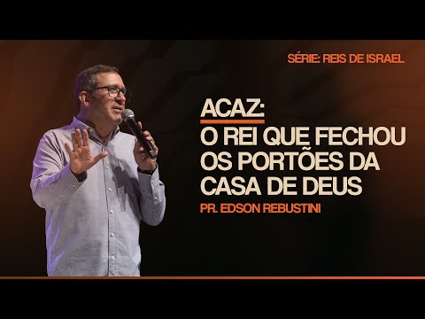 ACAZ: O REI QUE FECHOU OS PORTÕES DA CASA DE DEUS  |  2 CRÔNICAS 28 : 1 - 27  |  PR. EDSON REBUSTINI