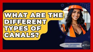 What Are The Different Types Of Canals? - Civil Engineering Explained