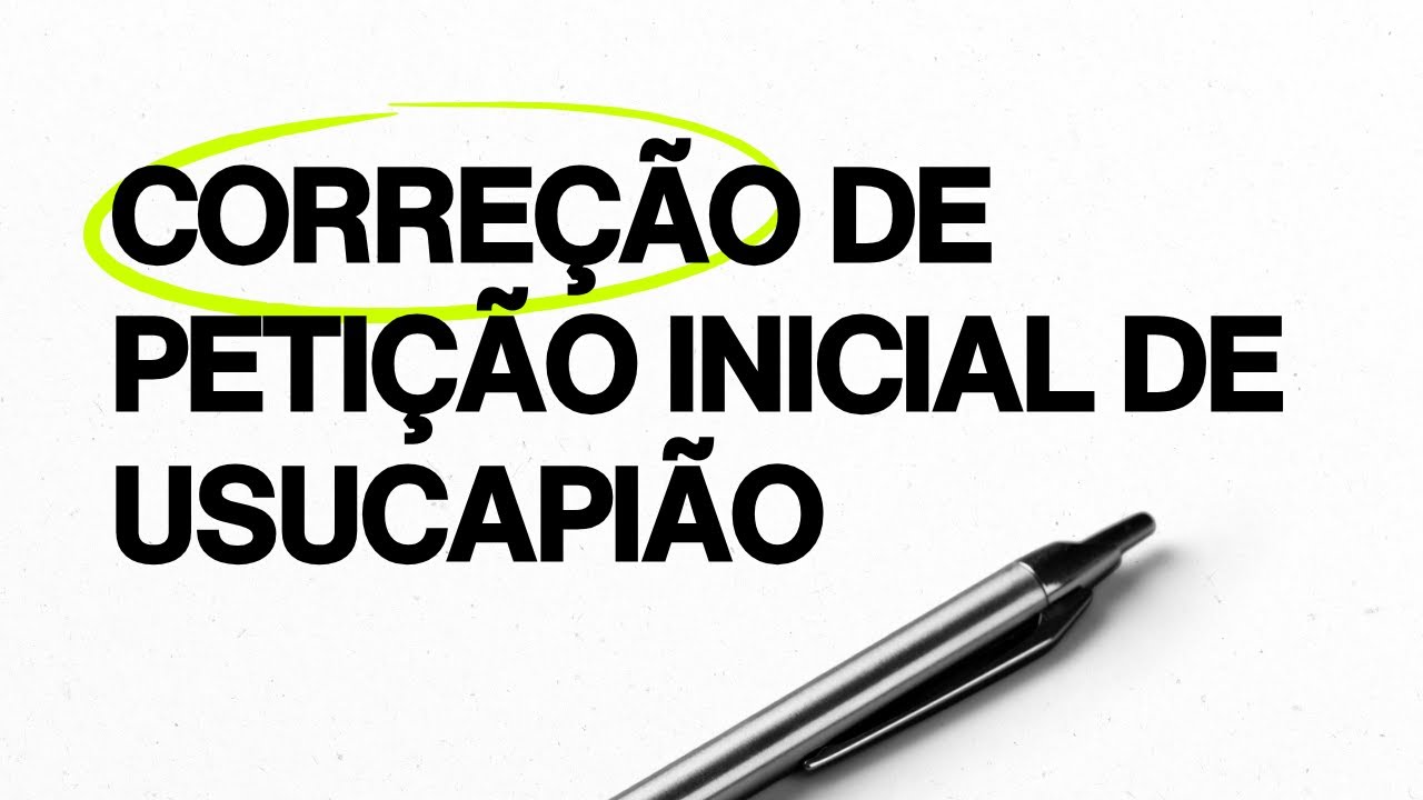 CORREÇÃO DE PETIÇÃO INICIAL DE USUCAPIÃO