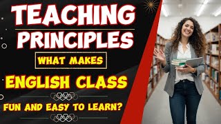 Teaching Principles: What Makes English Class Fun and Easy to Learn?