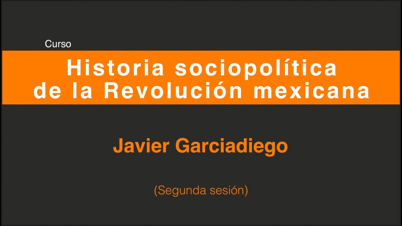 Historia sociopolítica de la Revolución mexicana. JavierGarciadiego (Sesión 2/5)