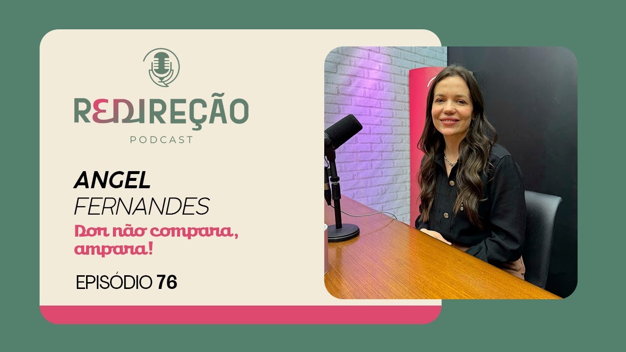 DOR NÃO COMPARA, AMPARA! | Angel Fernandes | Podcast ReDireção - Episódio 76 | IPP TV