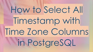 How to Select All Timestamp with Time Zone Columns in PostgreSQL 