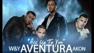 ALL UP TO YOU-W&amp;Y FEAT AVENTURA FEAT AKON