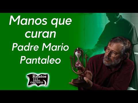Manos que curan, Padre Mario Pantaleo | Relatos del lado oscuro