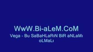 Vega - Bu SaBaHLaRıN BiR aNLaMı oLMaLı