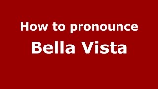How to pronounce Bella Vista