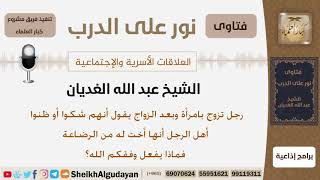 صورة رجل تزوج بامرأة وبعد الزواج شك أهل الرجل أنها أخت له من الرضاعة فماذا يفعل؟ الشيخ عبد الله الغديان