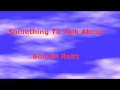 Something To Talk About -  Bonnie Raitt - with lyrics - Chris' Lyrics Something To Talk About -  Bonnie Raitt - with lyrics