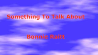 Something To Talk About -  Bonnie Raitt - with lyrics