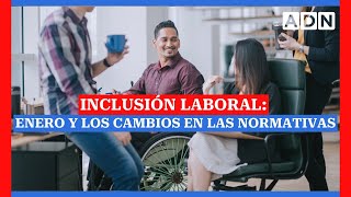 Inclusión Laboral: Enero y los cambios en las normativas