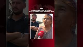 Yangın faciası! "Hiçbir şeyimiz kalmadı, evimiz kül oldu"