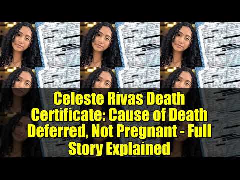 Sterbeurkunde von Celeste Rivas: Todesursache aufgeschoben, nicht schwanger – Ganze Geschichte er...