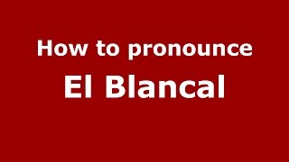 How to pronounce El Blancal