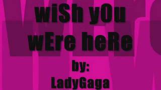 Wish You Were Here Lyrics (LadyGaga)