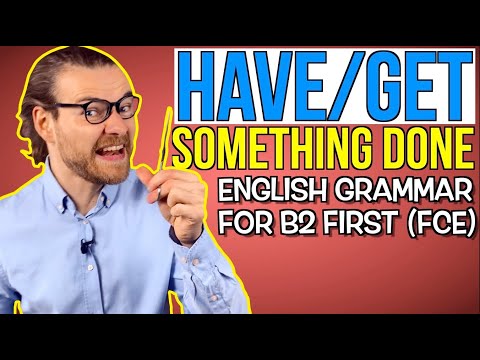 HAVE/GET something DONE (CAUSATIVES) - English Grammar for B2 First (FCE)