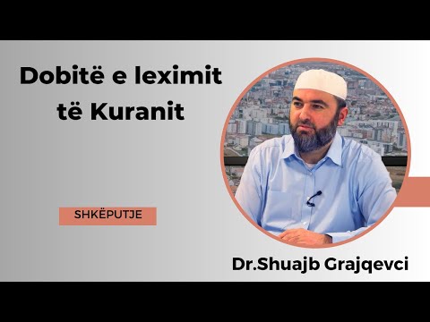 Dobitë e leximit të Kuranit - SHKËPUTJE - Hoxhë Dr.Shuajb Grajqevci