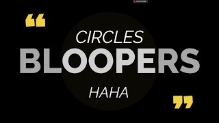 CIRCLES: BLOOPERS