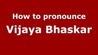 How to pronounce Vijaya Bhaskar
