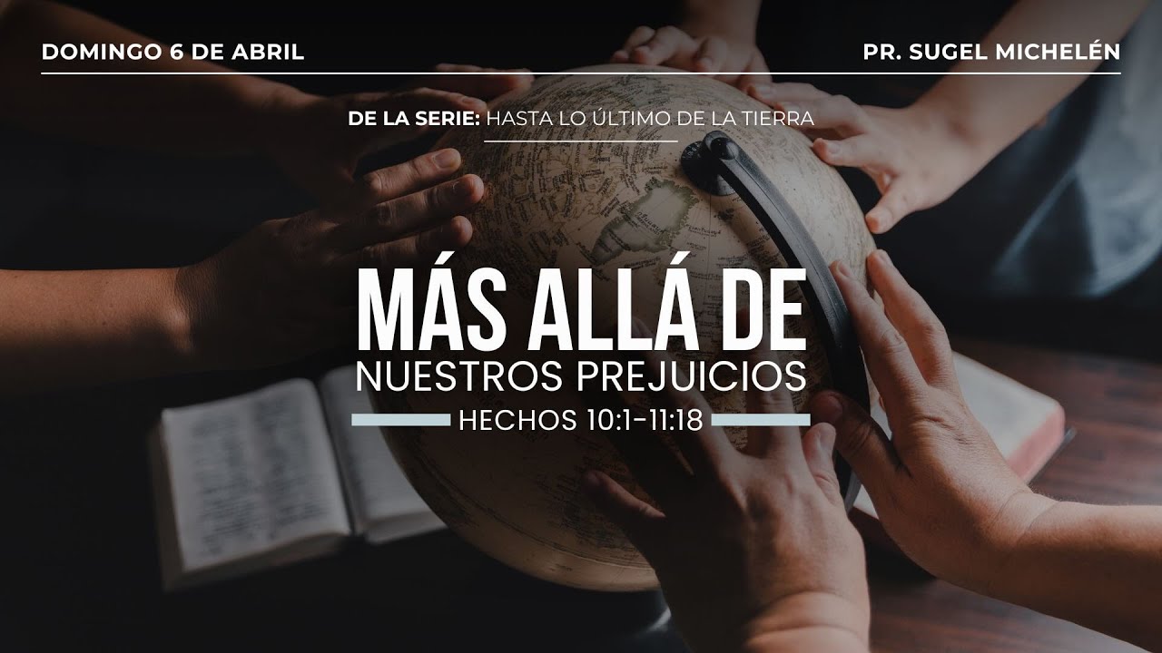 Más allá de nuestros prejuicios | Hechos 10:1-11:18 | Pr. Sugel Michelén
