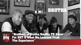 Brutha   &quot;Brothers to Brutha&quot; Reality TV Show For BET &amp; What We Learned From The Experience