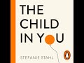 Child In You: The Breakthrough Method for Bringing Out Your Authentic Self - Stefanie Stahl