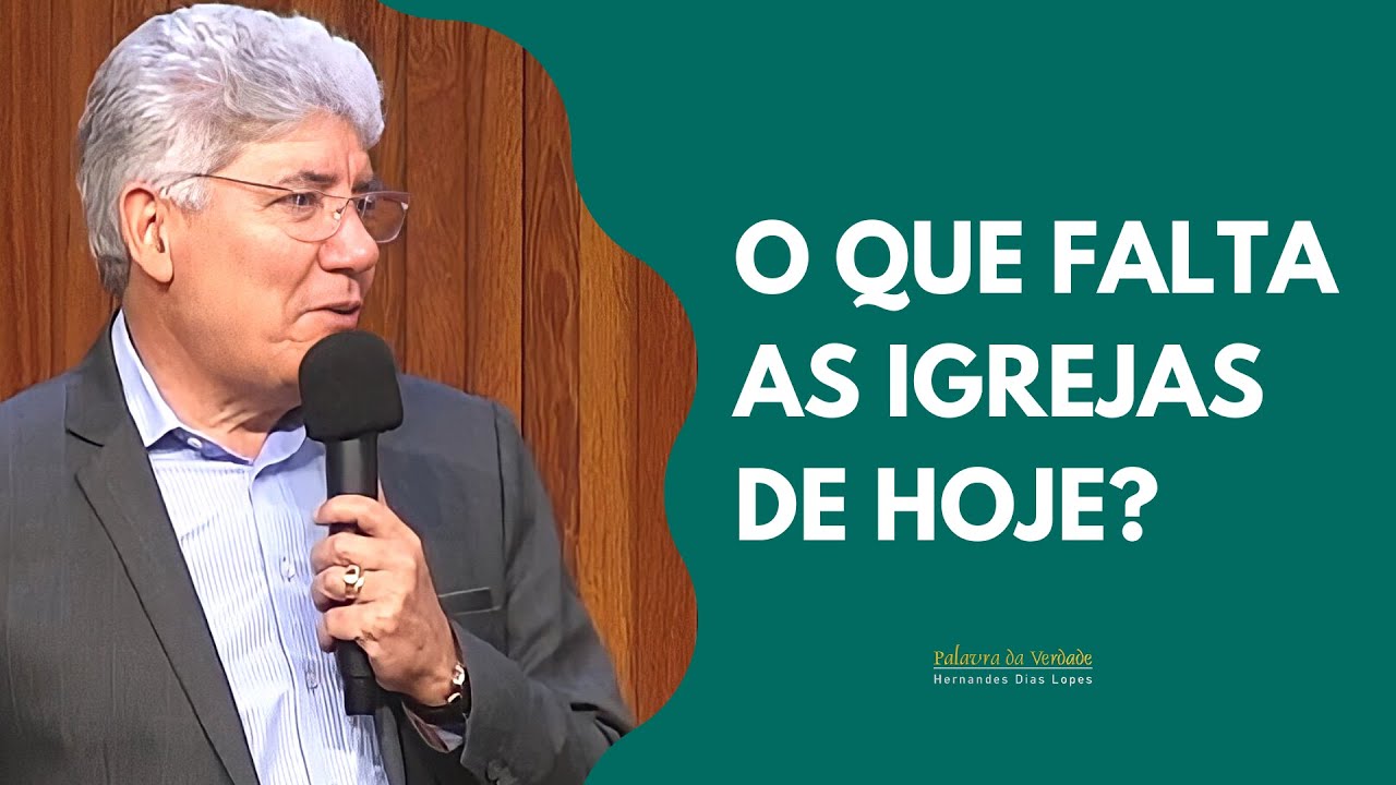 O QUE FALTA AS IGREJAS DE HOJE - Hernandes Dias Lopes