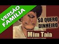 Só Quero Dinheiro (Não Quero Amar) - VERSÃO SAFE / Família - Mim Taia